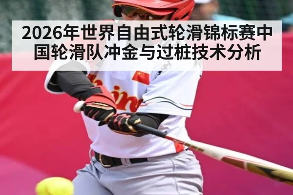 2026年世界自由式轮滑锦标赛中国轮滑队冲金与过桩技术分析